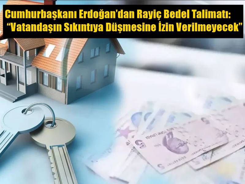 umhurbaşkanı Erdoğan’dan Rayiç Bedel Talimatı: “Vatandaşın Sıkıntıya Düşmesine İzin Verilmeyecek”