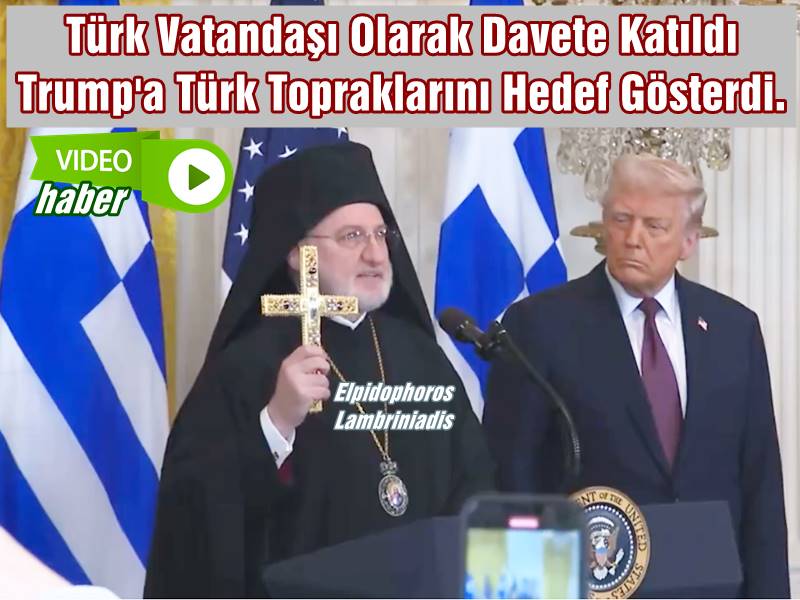 Başpiskopos Elpidoforos Türk Vatandaşı Olarak Davete Katıldı ABD Başkanı Trump'a Türk Topraklarını Hedef Gösterdi.