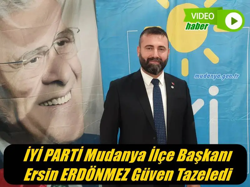 İYİ PARTİ Mudanya İlçe Başkanı Ersin ERDÖNMEZ Üç Yıllığına Güven Tazeledi
