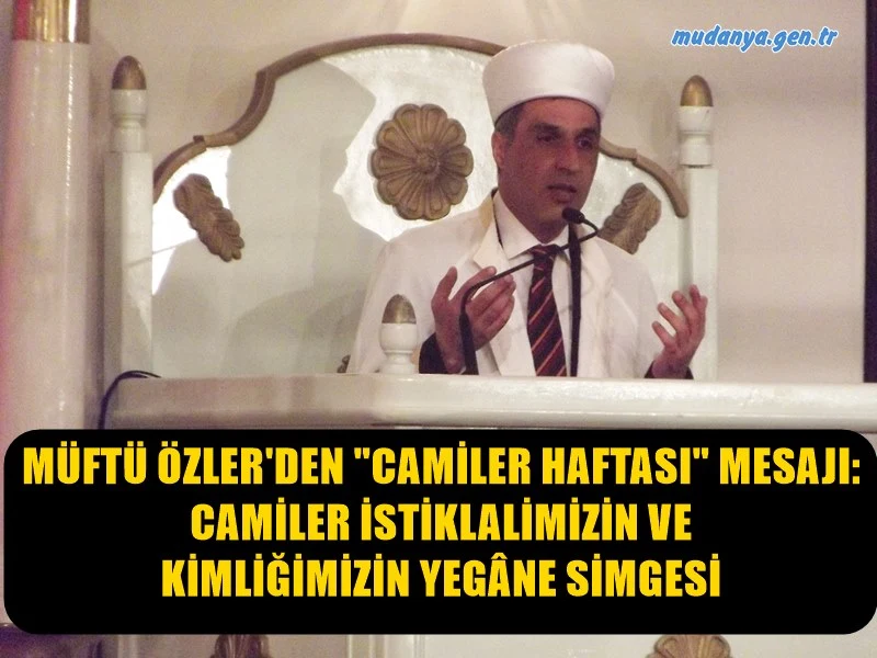 Mudanya Müftüsü Dr. İbrahim Özler, 1-7 Ekim Camiler ve Din Görevlileri Haftası dolayısıyla yayınladığı mesajda, camilerin sadece kutsal mekânlar değil, aynı zamanda birlik, beraberlik ve toplumsal güvenliğin teminatı olduğunu vurguladı.