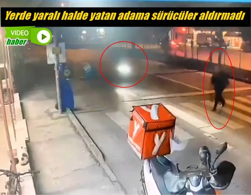 Yerde yaralı halde yatan adama sürücüler aldırmadı