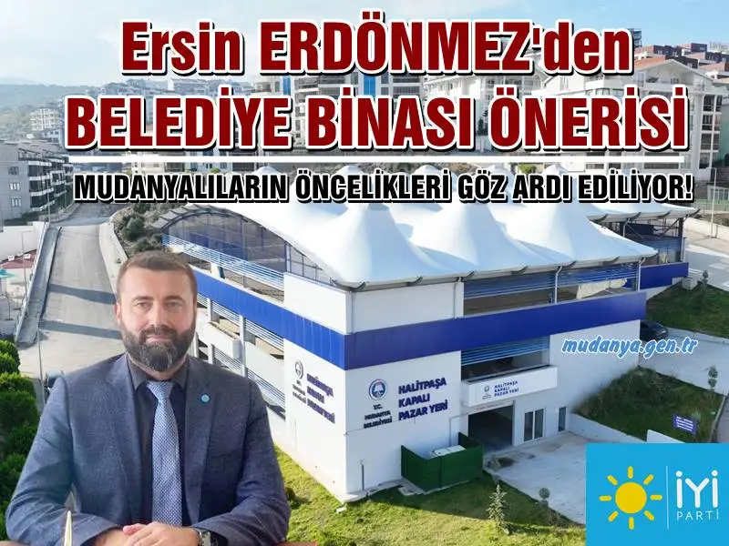 Ersin ERDÖNMEZ ' MUDANYALILARIN ÖNCELİKLERİ GÖZ ARDI EDİLİYOR! '