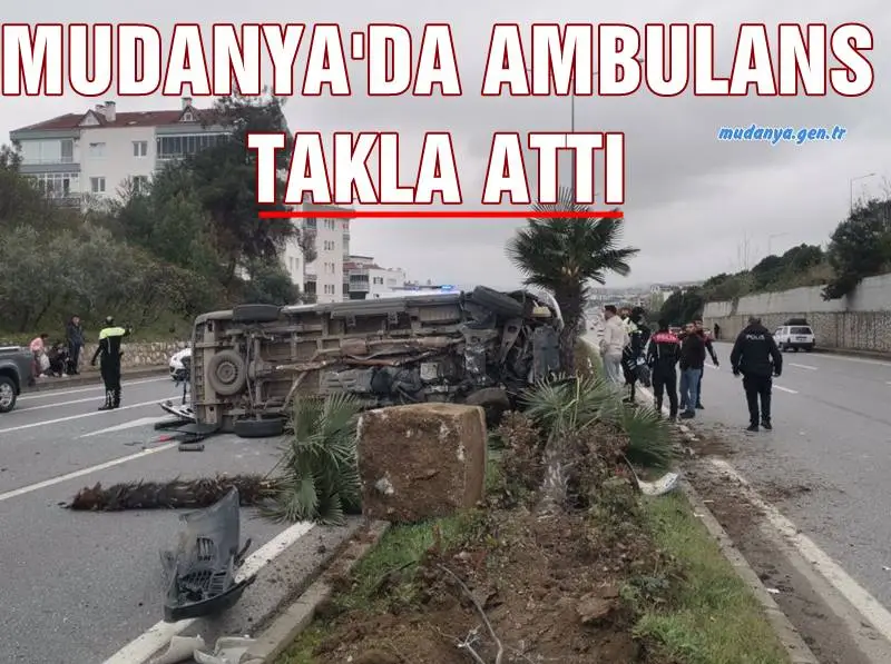 MUDANYA'DA HASTA YETİŞTİRMEYE ÇALIŞAN AMBULANS TAKLA ATTI