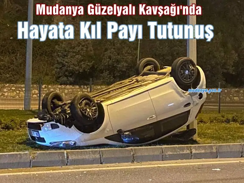 Mudanya Güzelyalı Kavşağı'nda Hayata Kıl Payı Tutunuş