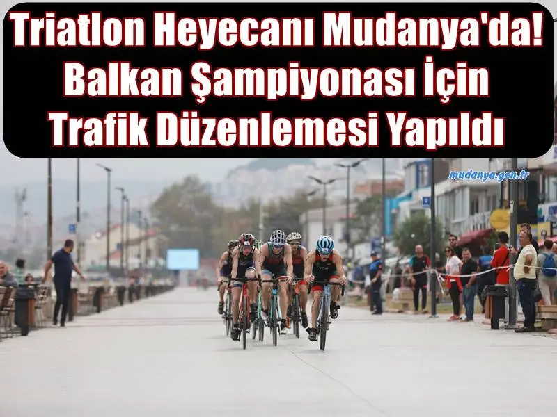 Triatlon Heyecanı Mudanya'da! Balkan Şampiyonası İçin Trafik Düzenlemesi Yapıldı