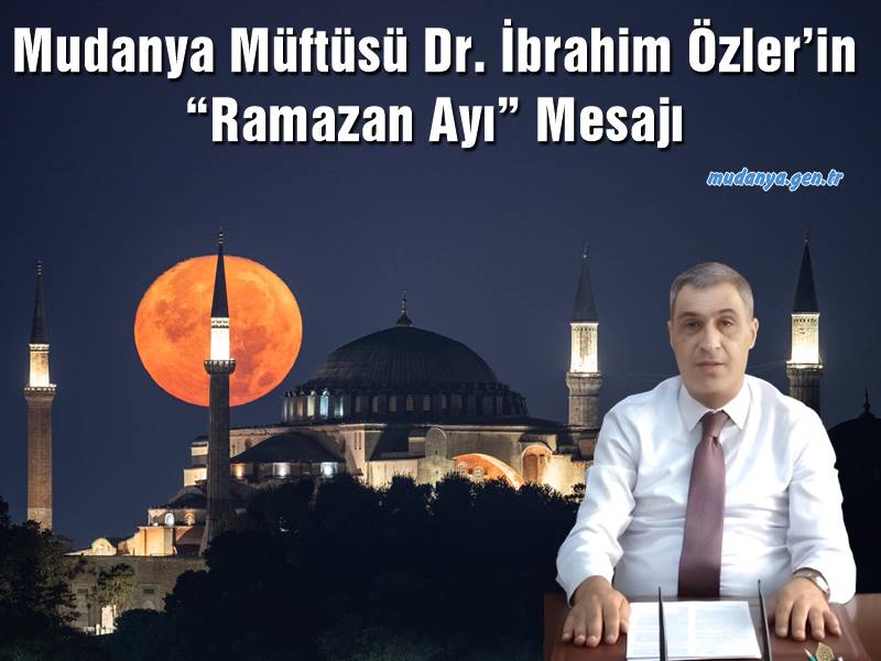Mudanya Müftüsü Dr. İbrahim Özler’in “Ramazan Ayı” Mesajı