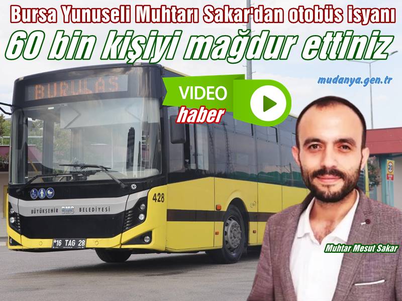 Bursa Yunuseli Muhtarı Sakar'dan otobüs isyanı: 60 bin kişiyi mağdur ettiniz.