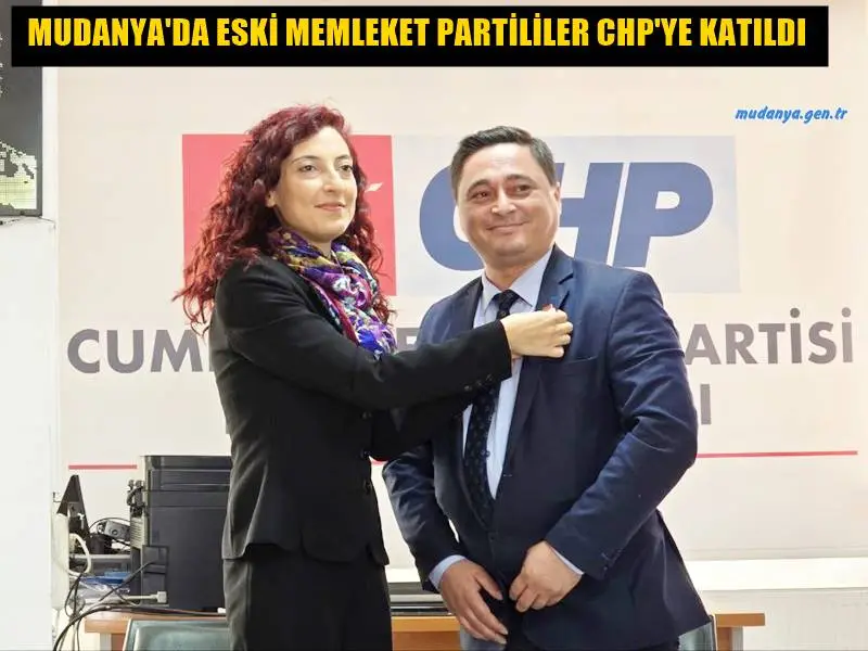 MUDANYA'DA ESKİ MEMLEKET PARTİLİLER CHP'YE KATILDI