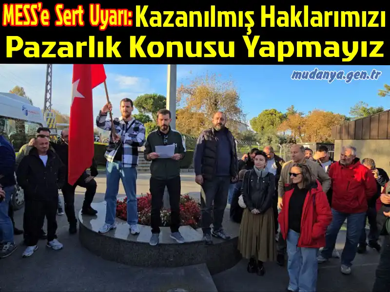 Mudanya’da MESS’e Sert Uyarı: “Kazanılmış Haklarımızı Pazarlık Konusu Yapmayız”