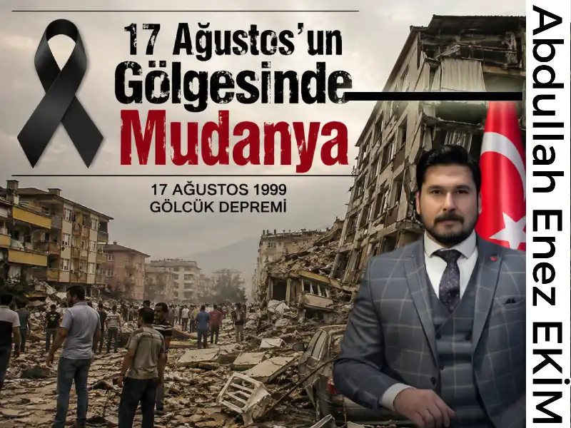 17 Ağustos’un Gölgesinde Mudanya: Sadece Binaları Değil, Şehircilik Aklını da Yenilemek Zorundayız