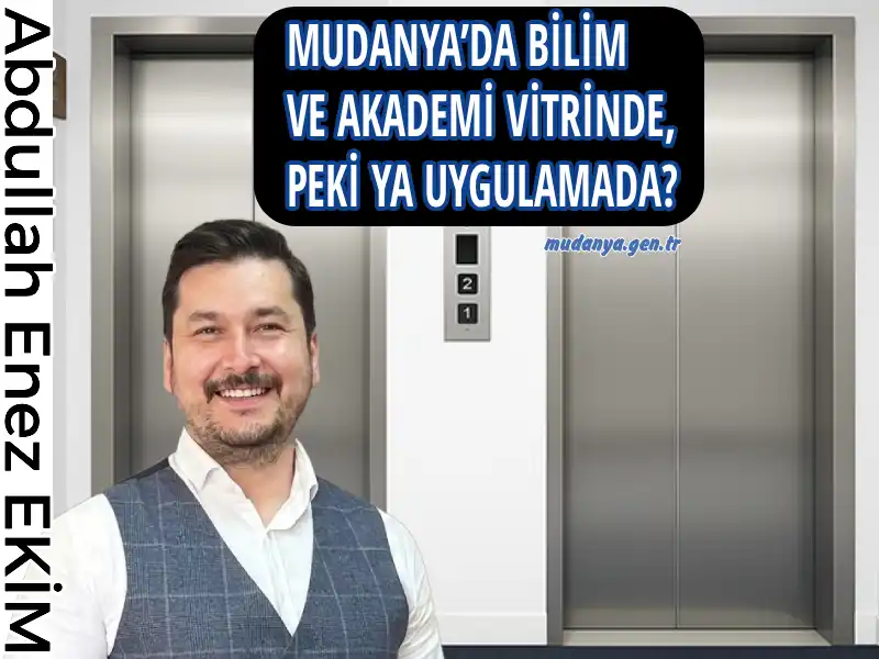 MUDANYA’DA BİLİM VE AKADEMİ VİTRİNDE, PEKİ YA UYGULAMADA?