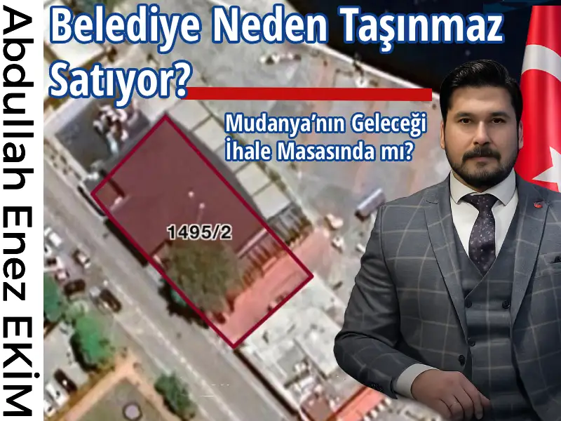 Mudanya Belediyesi Hizmet Etmek Yerine Neden Taşınmaz Satıyor?