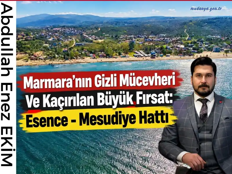 Abdullah Enez Ekim yazdı. "Marmara’nın Gizli Mücevheri Ve Kaçırılan Büyük Fırsat: Esence - Mesudiye Hattı"