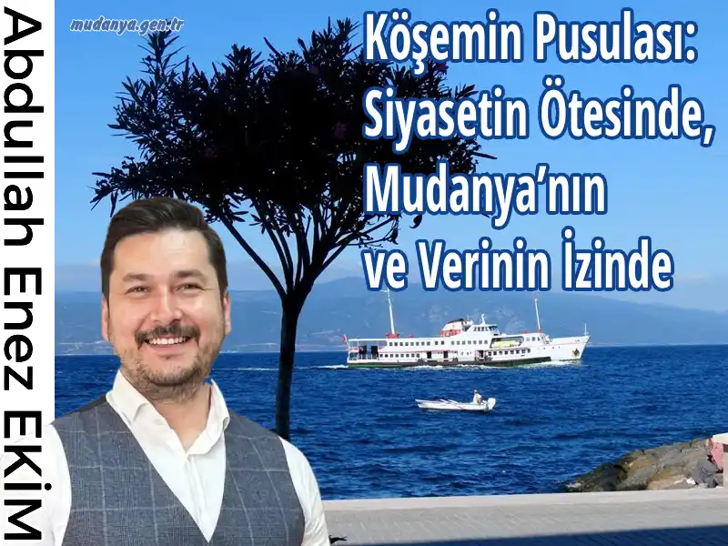 Köşemin Pusulası: Siyasetin Ötesinde, Mudanya’nın ve Verinin İzinde
