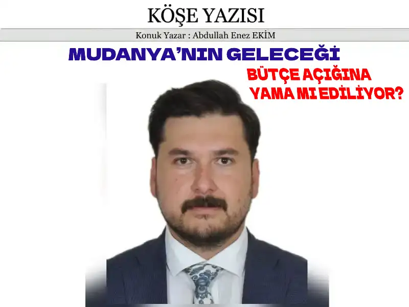 MUDANYA’NIN GELECEĞİ BÜTÇE AÇIĞINA YAMA MI EDİLİYOR?