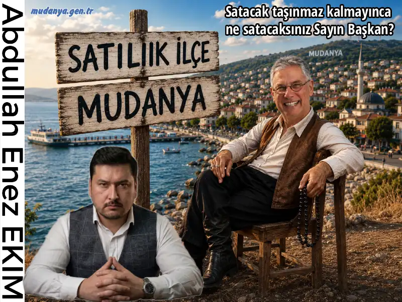 mUDANYA'DA Satacak taşınmaz kalmayınca ne satacaksınız Sayın Başkan?