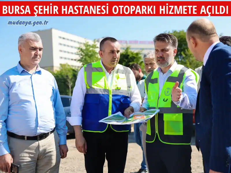 BURSA ŞEHİR HASTANESİ OTOPARKI HİZMETE AÇILDI