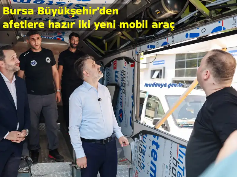 Bursa Büyükşehir'den afetlere hazır iki yeni mobil araç