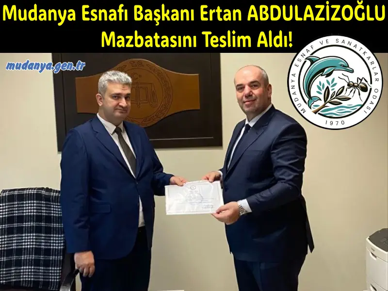 Mudanya Esnafı Başkanı Ertan ABDULAZİZOĞLU Mazbatasını Teslim Aldı!