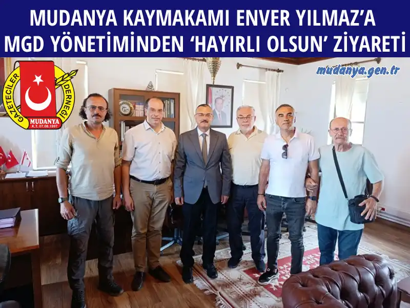 MUDANYA KAYMAKAMI ENVER YILMAZ’A MGD YÖNETİMİNDEN ‘HAYIRLI OLSUN’ ZİYARETİ