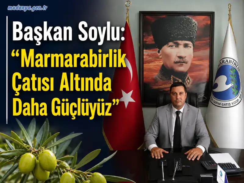Başkan Soylu: "Marmarabirlik Çatısı Altında Daha Güçlüyüz"
