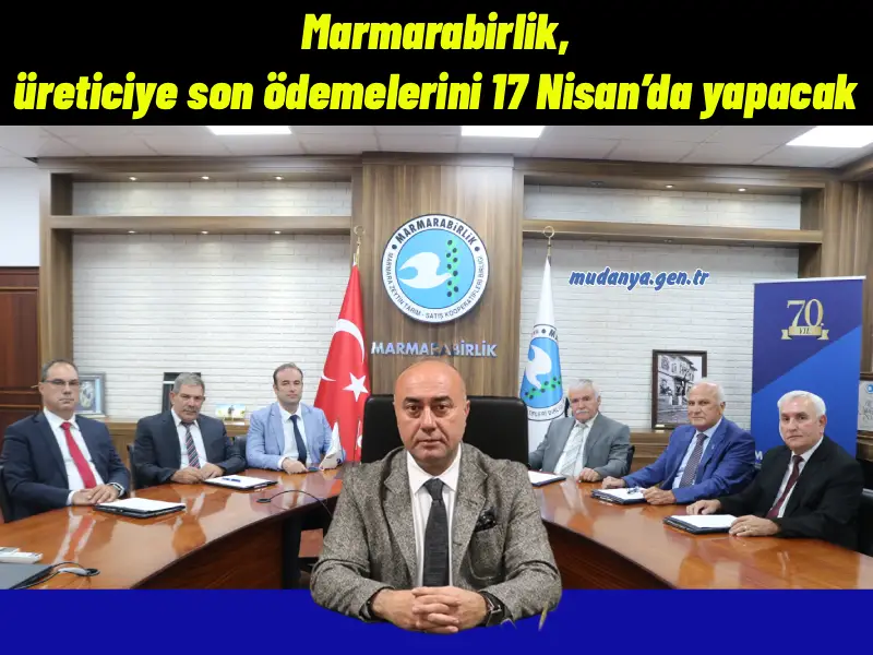 Marmarabirlik, üreticiye son ödemelerini 17 Nisan’da yapacak