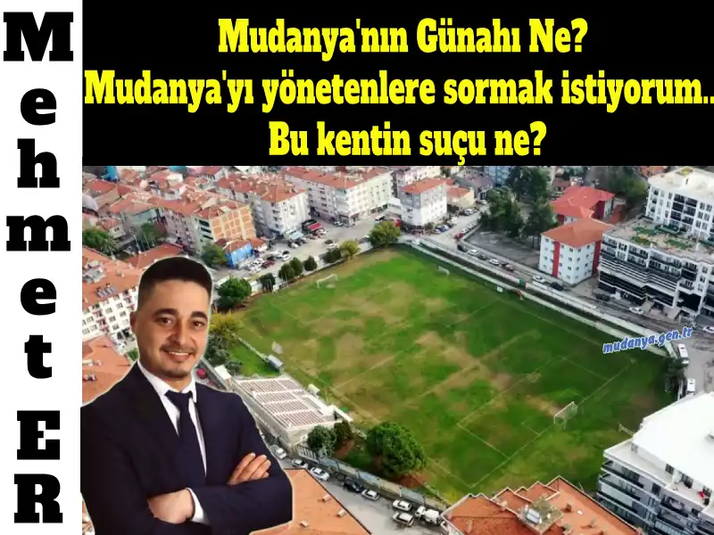 Mehmet ER Yazdı "Mudanya'nın Günahı Ne? Mudanya'yı yönetenlere sormak istiyorum... Bu kentin suçu ne?"