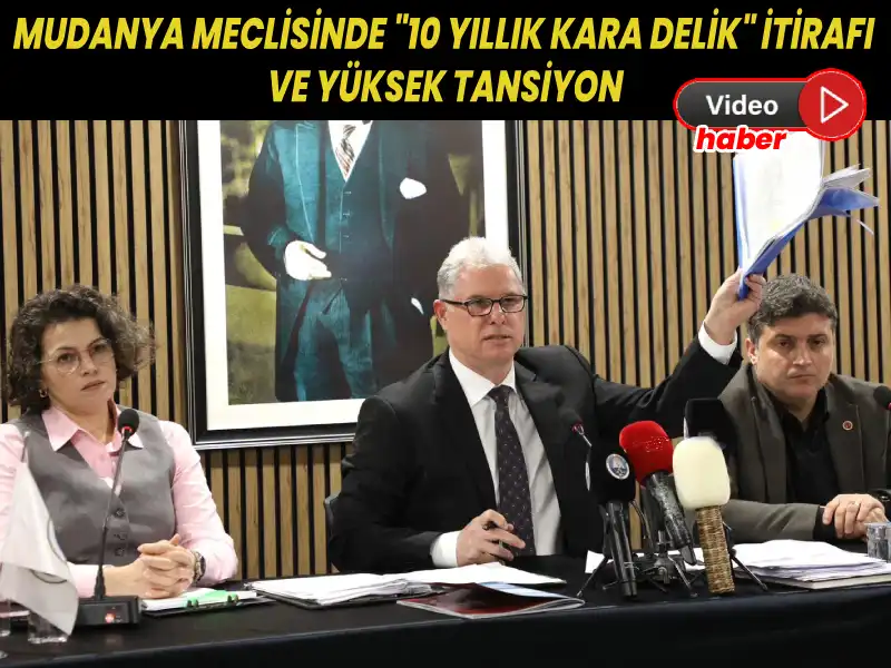 MUDANYA MECLİSİNDE "10 YILLIK KARA DELİK" İTİRAFI VE YÜKSEK TANSİYON