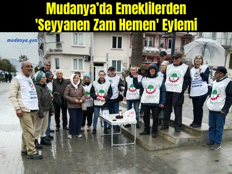 Mudanya’da Emeklilerden 'Seyyanen Zam Hemen' Eylemi