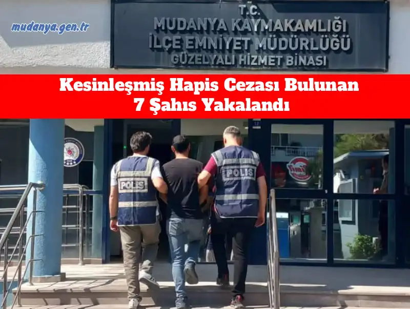 Mudanya’da Kesinleşmiş Hapis Cezası Bulunan 7 Şahıs Yakalandı