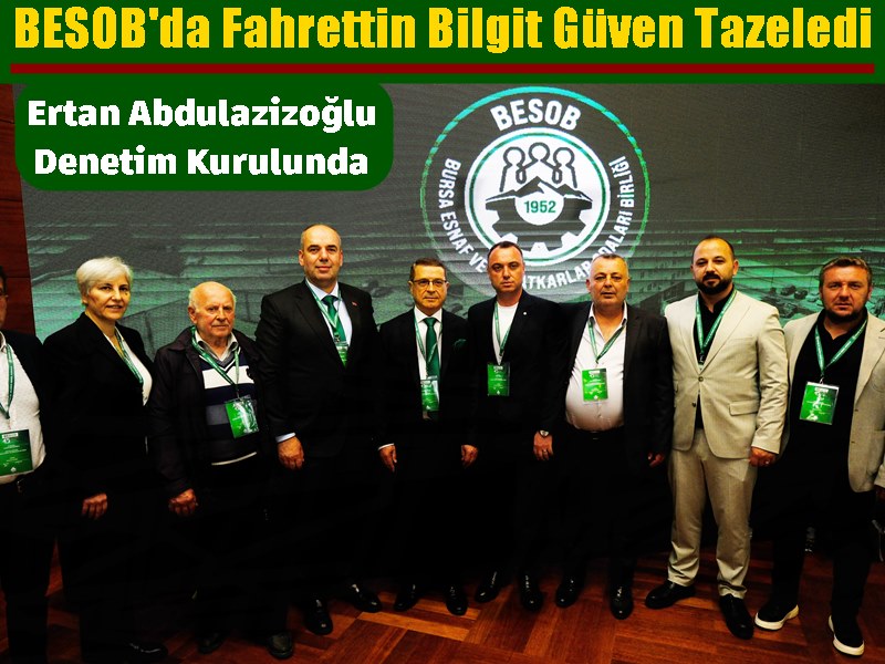 BESOB'da Fahrettin BİLGİT Güven Tazeledi. ABDULAZİZOĞLU Denetim Kurulunda