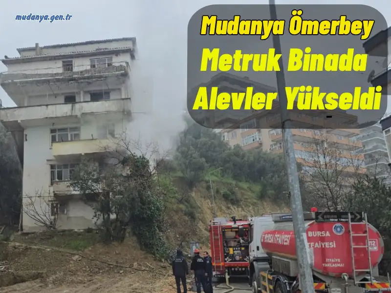Mudanya Ömerbey Mahallesi’nde Korkutan Yangın: Metruk Binada Alevler Yükseldi