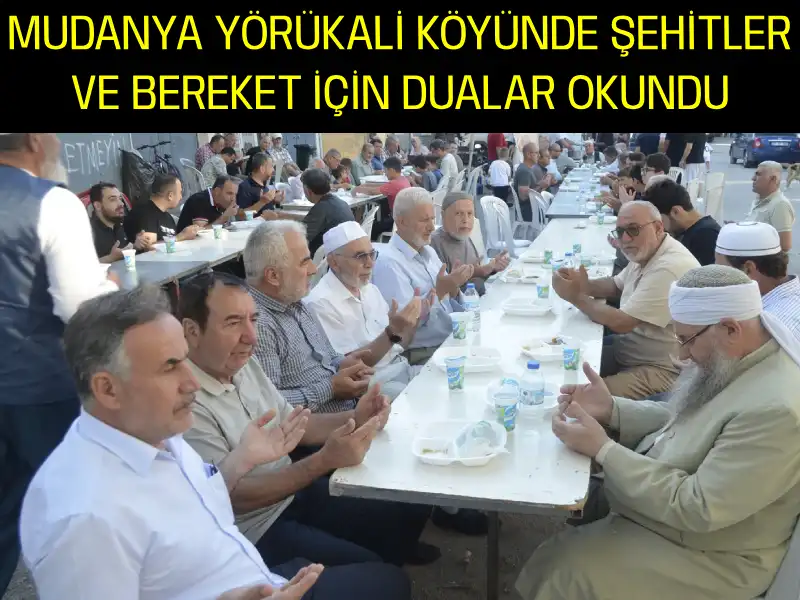 MUDANYA YÖRÜKALİ KÖYÜNDE ŞEHİTLER VE BEREKET İÇİN DUALARI OKUNDU