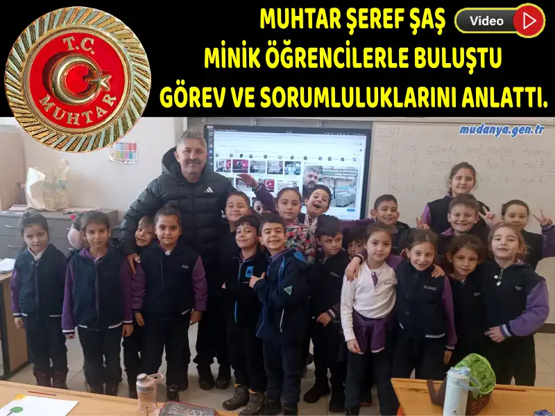MUHTAR ŞEREF ŞAŞ MİNİK ÖĞRENCİLERLE BULUŞTU GÖREV VE SORUMLULUKLARINI ANLATTI.