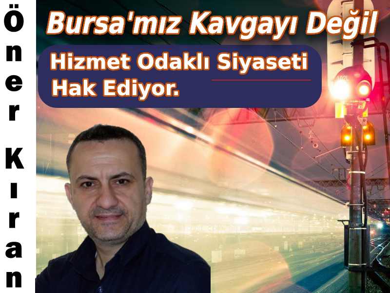 Bursa'mız Kavgayı Değil Hizmet Odaklı Siyaseti Hak Ediyor.