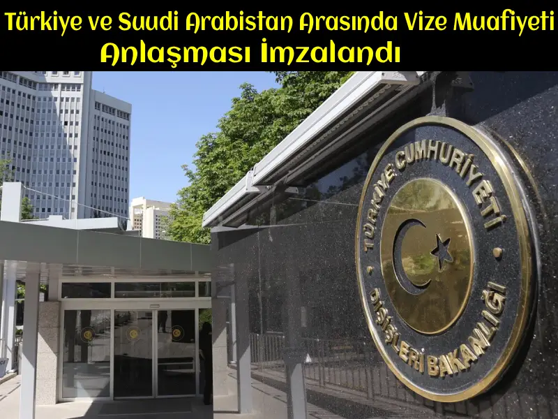 Türkiye ve Suudi Arabistan Arasında Vize Muafiyeti Anlaşması İmzalandı