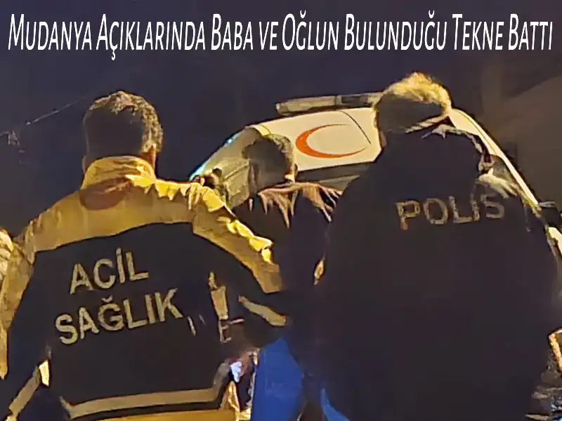 Mudanya Açıklarında Baba ve Oğlun Bulunduğu Tekne Battı